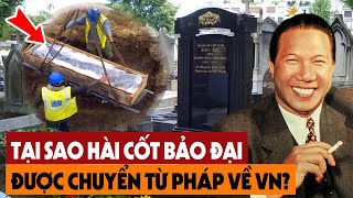 Không Ngờ Đây Là Lý Do "Chính Đáng" Chuyển Hài Cốt Vua Bảo Đại Từ Pháp Về Việt Nam