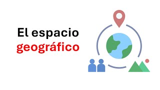 Que es el espacio geografico y cuales son sus componentes