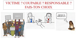 Es tu une victime? un coupable ou un responsable ?