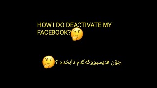 HOW I DO DEACTIVATE MY FACEBOOK?چۆن فەیسبووکەکەم داخەم بەشێوەیەکی کاتی ؟