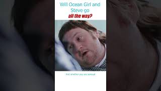 Will Ocean Girl finally go all the way with her older boyfriend Steve?