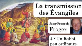 La transmission des évangiles - 4 - Un rabbi peu ordinaire (Jean-François Froger)