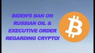 Bidens Ban on Russian Oil & Executive Order Regarding Crypto!