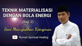 TEKNIK MATERIALISASI DENGAN BOLA ENERGI (Bag.2)