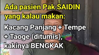 Ada pasien Pak SAIDIN yang kalau makan: Kacang Panjang + Tempe + Taoge (ditumis), kakinya BENGKAK