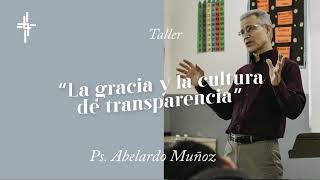 Taller: La gracia y la cultura de transparencia / Abelardo Muñoz