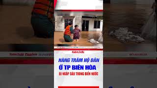 Hàng trăm hộ dân ở TP Biên Hòa bị ngập sâu trong biển nước