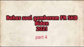 Bahas soal gambaran FR SKB Bidan 2021