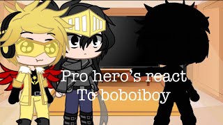 Pro hero’s react to boboiboy part 1/10 [] I am very sorry [] read desc