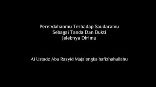 PERENDAHANMU TERHADAP SAUDARAMU TANDA DAN BUKTI JELEKNYA DIRIMU (Ustadz Abu Rasyid Majalengka)