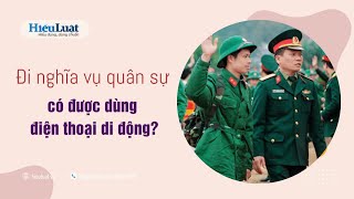 Đi bộ đội có được mang theo điện thoại di động hay không?