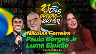 Nikolas Ferreira , Luma Elpidio| e Paulo Borges Jr - 21 dias de oração pelo Brasil 2024