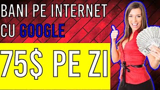 75$ pe ZI - Cum sa faci BANI PE INTERNET cu GOOGLE