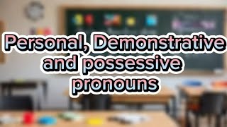 Pronouns- Personal, Possessive and Demonstrative.