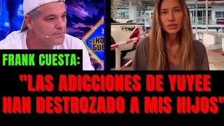 Frank Cuesta: "Las adicciones de Yuyee han destrozado a mis hijos"