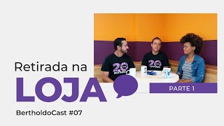 RETIRADA DE PRODUTOS NA LOJA (PARTE 1) - BertholdoCast#07