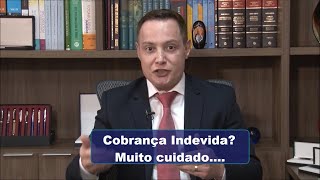 Cobrança indevida? Cuidado...