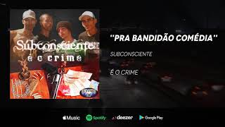 Subconscientes  - Pra bandidão comédia