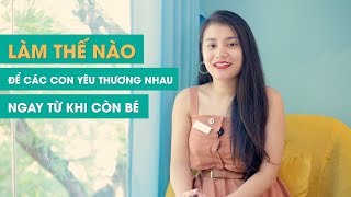 Làm thế nào để các con yêu thương nhau ngay từ khi còn nhỏ ? - Ms Smile Channel