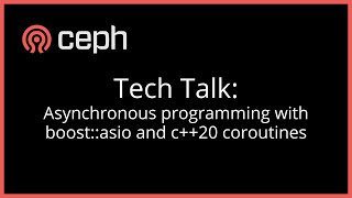 Ceph Tech Talk: Asynchronous programming with boost::asio and c++20 coroutines