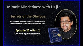 Lu-ji - Secrets of the Obvious - Episode 25 Part 2 - Overcoming Hopelessness