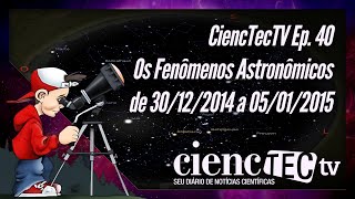 CiencTecTV EP.40 - Os Fenômenos Astronômicos de 30/12/2014 a 05/01/2015