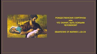 3. Ев. от Матфея 1:18-25,  РОЖДЕСТВЕНСКИЕ СЮРПРИЗЫ или ЧТО ЗНАЧИТ, БЫТЬ БОЖЬИМ ЧЕЛОВЕКОМ. 1.12.24.