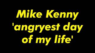 mike kenny 'Angriest day of my life'