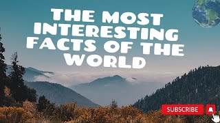 The Most Interesting Facts of the World