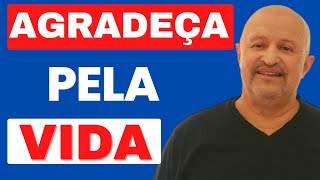 MENSAGEM DE REFLEXÃO - AGRADEÇA PELA SUA VIDA - porque é uma dadiva de deus