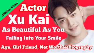 As Beautiful As You Xu Kai : Biography Explained