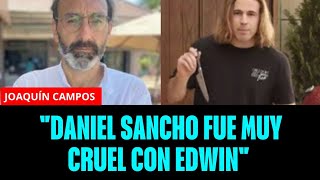 Joaquín Campos: "Daniel Sancho fue muy cruel con Edwin. Se ensañó con él"