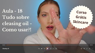 Tudo sobre Cleasing Oil e Como usar - Aula 18 | Curso Grátis Skincare e Cuidados com a pele