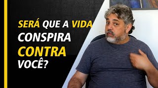 Será que a vida conspira contra você?