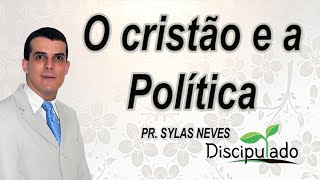 O cristão e a política - Pr. Sylas Neves