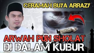 BUYA ARRAZY - ARWAH PUN SHOLAT DIDALAM KUBUR