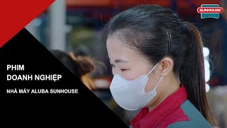 VietstarMAX | Phóng sự doanh nghiệp - Nhà máy Aluba Sunhouse | TVC Quảng Cáo