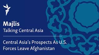 Central Asia's Prospects As U.S. Forces Leave Afghanistan