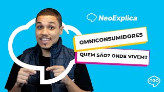 Omniconsumidores: Quem são? Onde vivem? | NeoExplica