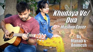 Khudaya Ve / Dua | Mashup Cover by Manali and Animesh