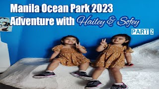 Manila Ocean Park 2023 Adventure with Hailey & Sofey part 2 | Attractions | Tour | Manliguez Twins