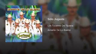 Los Tucanes De Tijuana Sólo Jugaste