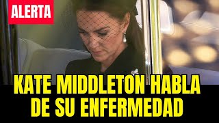 Alerta: Kate Middleton habla de su enfermedad