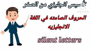 الحروف الصامتة فى اللغة الإنجليزية/the silent letters/تأسيس انجليزي من الصفر /