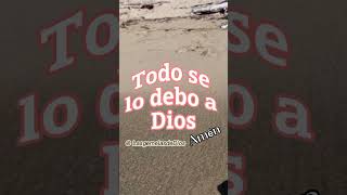 Todo se lo debo a Dios 🙏🙌😇🙏