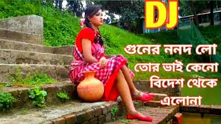 ও গুনের ননদ  লো তোর ভাই কেনো বিদেশ থেকে এলোনা।।dj remix