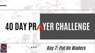 40 Day Prayer Challenge — Day 7: Put On Waders