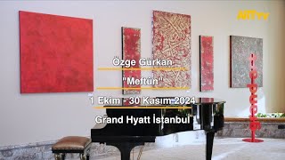 Özge Gürkan | Meftûn | Grand Hyatt İstanbul