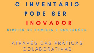 O INVENTÁRIO PODE SER MAIS RÁPIDO E SEM LITÍGIOS. CONGRESSO PRÁTICAS COLABORATIVAS OAB/RJ