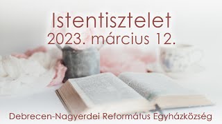 Istentisztelet 2023. 03. 12. Debrecen-Nagyerdei Református Egyházközség